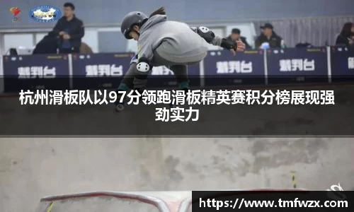 杭州滑板队以97分领跑滑板精英赛积分榜展现强劲实力